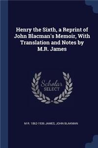 Henry the Sixth, a Reprint of John Blacman's Memoir, with Translation and Notes by M.R. James