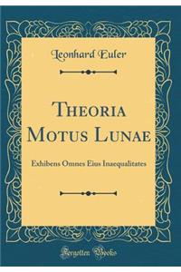 Theoria Motus Lunae: Exhibens Omnes Eius Inaequalitates (Classic Reprint)