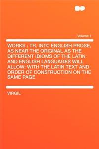Works: Tr. Into English Prose, as Near the Original as the Different Idioms of the Latin and English Languages Will Allow; Wi