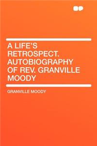 A Life's Retrospect. Autobiography of Rev. Granville Moody