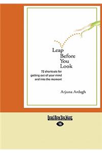 Leap Before You Look: 72 Shortcuts for Getting Out of Your Mind and Into the Moment (Easyread Large Edition)