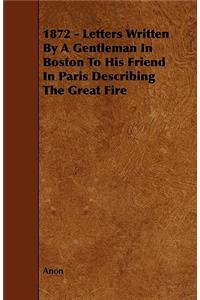 1872 - Letters Written By A Gentleman In Boston To His Friend In Paris Describing The Great Fire
