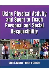 Using Physical Activity and Sport to Teach Personal and Social Responsibility