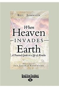 When Heaven Invades Earth: A Practical Guide to a Life of Miracles (Large Print 16pt)