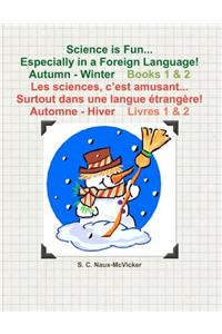Science is Fun... Especially in a Foreign Language! Autumn - Winter Book 1 & 2 Les sciences, c'est amusant... Surtout dans une langue étrangère! Automne - Hiver Livres 1 & 2