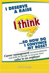I deserve a raise (I think)...so how do I convince my boss?