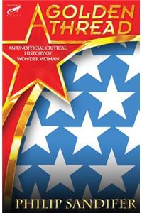 A Golden Thread: An Unofficial Critical History of Wonder Woman