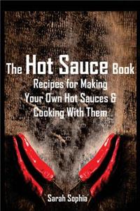 The Hot Sauce Book: Recipes for Making Your Own Hot Sauces and Cooking with Them