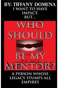 I Want To Have Impact, But Who Should Be My Mentor?