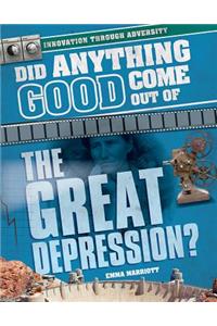 Did Anything Good Come Out of the Great Depression?