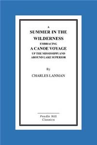 Summer In The Wilderness Embracing A Canoe Voyage Up The Mississippi And Around Lake Superior
