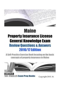 Maine Property Insurance License General Knowledge Exam Review Questions & Answers 2016/17 Edition: A Self-Practice Exercise Book focusing on the basic concepts of property insurance in Maine