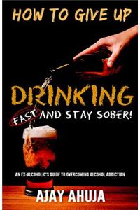 How To Give Up Drinking Fast And Stay Sober