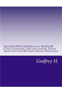 Signal Processing with MATLAB: Code Generation, Spectral Analysis, Linear Prediction and Multirate Signal Processing