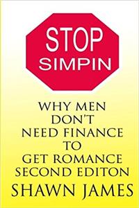 STOP SIMPIN-Why Men Don't Need Finance To Get Romance Second Edition