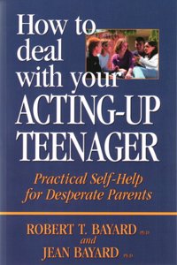 How to Deal with Your Acting-Up Teenager: Practical Self-Help for Desperate Parents