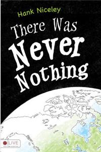 There Was Never Nothing