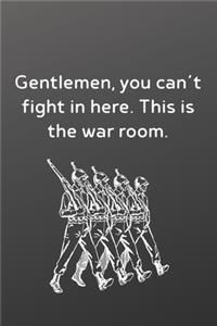 Gentlemen, you can't fight in here. This is the war room.