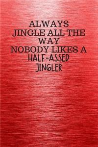 Always Jingle All the Way Nobody Likes a Half-Assed Jingler