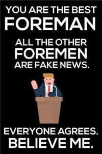 You Are The Best Foreman All The Other Foremen Are Fake News. Everyone Agrees. Believe Me.