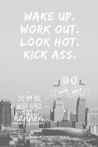 Wake Up.Work Out. Look Hot. Kick Ass. Do Your Best