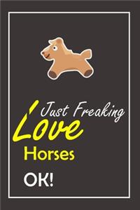 I Just Freaking Love Horses, OK !