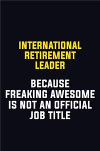 International Retirement Leader Because Freaking Awesome Is Not An Official Job Title