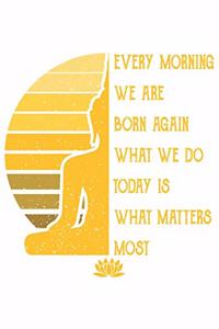 Every Morning We Are Born Again What We Do Today Is What Matters Most: Yoga Retro Geschenk Für Yoga Lehrer Und Vintage Esoterik Fans Dina5 Blanko Notizbuch Tagebuch Planer Notizblock Kladde Journal Malheft Strazze