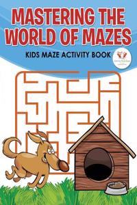 Mastering the World of Mazes: Kids Maze Activity Book