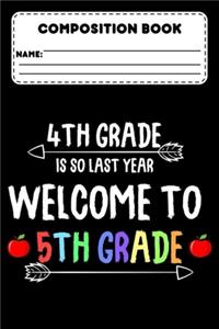 Composition Book 4th Grade Is So Last Year Welcome To 5th Grade