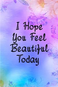 I Hope You Feel Beautiful Today