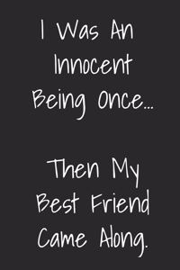 I Was An Innocent Being Once Then My Best Friend Came Along