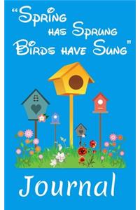 Spring Has Sprung Birds Have Sung Journal