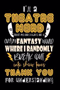I'm A Theatre Nerd That Means I Live In A Crazy Fantasy World Where I Randomly Break Out Into Show Tunes Thank You For Understanding