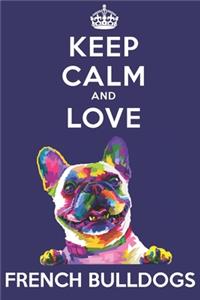 Keep Calm And Love French Bulldogs