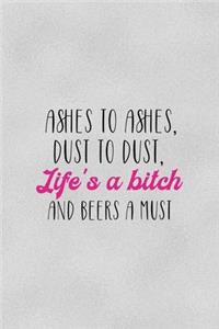 Ashes To Ashes, dust To dust, Life's A Bitch And Beers A Must