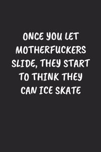 Once You Let Motherfuckers Slide, They Start to Think They Can Ice Skate