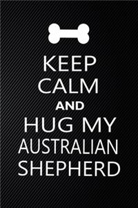 Keep Calm And Hug My Australian shepherd