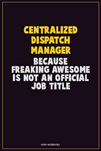 Centralized Dispatch Manager, Because Freaking Awesome Is Not An Official Job Title