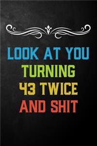 Look At You Turning 43 Twice And Shit