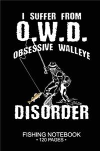 I Suffer From O.W.D. Obsessive Walleye Disorder Fishing Notebook 120 Pages