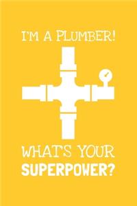 I'm A Plumber! What's Your Superpower?: Lined Journal, 100 Pages, 6 x 9, Blank Plumber Journal To Write In, Gift for Co-Workers, Colleagues, Boss, Friends or Family Gift