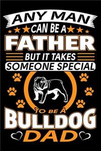 Any Man Can Be A Father But It Takes Someone Special To Be A Bulldog Dad