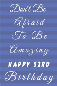 Don't Be Afraid To Be Amazing Happy 53rd Birthday