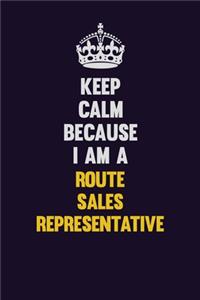 Keep Calm Because I Am A Route Sales Representative