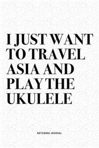 I Just Want To Travel Asia And Play The Ukulele
