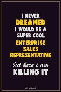 I Never Dreamed I would Be A Super Cool Enterprise Sales Representative But Here I Am Killing It