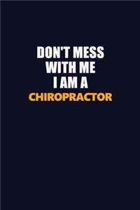 Don't Mess With Me I Am A Chiropractor