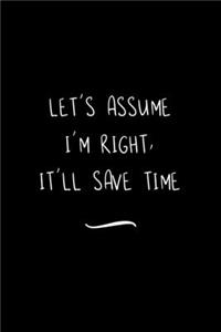 Let's assume I'm Right, It'll Save Time