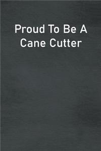 Proud To Be A Cane Cutter